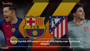 ملحمة نارية.. موعد برشلونة وأتلتيكو مدريد 2 ديسمبر 2025 وتشكيلة برشلونة المتوقعة
